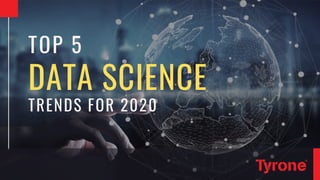 DATA SCIENCE
TOP 5
TRENDS FOR 2020
 