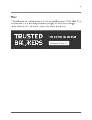 4 
 
About 
At ​TrustedBrokers.com​, we compare some of the world’s best brokers and CFD providers. We’ve 
written in-dept...