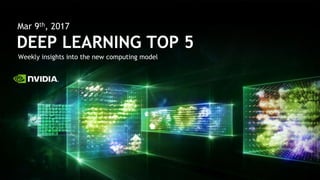 Weekly insights into the new computing model
DEEP LEARNING TOP 5
Mar 9th, 2017
 