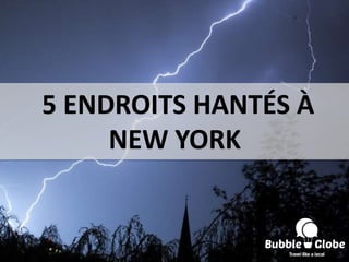 5 ENDROITS HANTÉS À
NEW YORK
 
