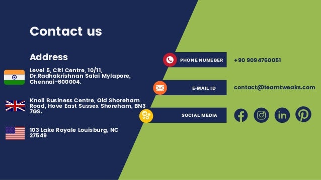 Contact us
PHONE NUMEBER
E-MAIL ID
SOCIAL MEDIA
+90 9094760051
contact@teamtweaks.com
Level 5, Citi Centre, 10/11,
Dr.Radhakrishnan Salai Mylapore,
Chennai-600004.
Address
Knoll Business Centre, Old Shoreham
Road, Hove East Sussex Shoreham, BN3
7GS.
103 Lake Royale Louisburg, NC
27549
 