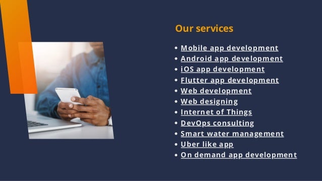Our services
Mobile app development
Android app development
iOS app development
Flutter app development
Web development
Web designing
Internet of Things
DevOps consulting
Smart water management
Uber like app
On demand app development
 