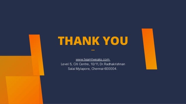 THANK YOU


www.teamtweaks.com
Level 5, Citi Centre, 10/11, Dr.Radhakrishnan
Salai Mylapore, Chennai-600004.
 