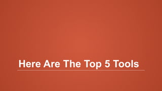 Here Are The Top 5 Tools
 