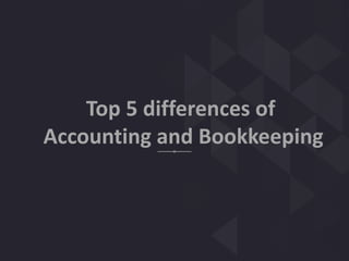 Top 5 differences of
Accounting and Bookkeeping
 