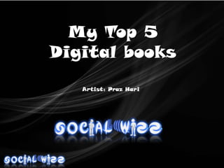 My Top 5 Digital books Artist: Praz Hari 