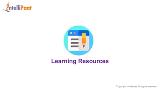 Copyright Intellipaat. All rights reserved.
Learning Resources
 