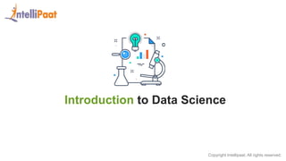 Copyright Intellipaat. All rights reserved.
Introduction to Data Science
 