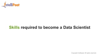 Copyright Intellipaat. All rights reserved.
Skills required to become a Data Scientist
 