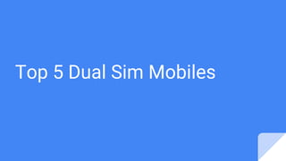 Top 5 Dual Sim Mobiles
 