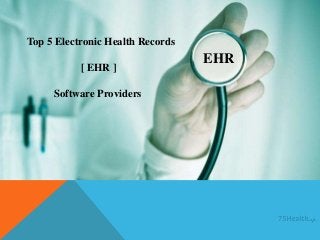 EHR
Top 5 Electronic Health Records
[ EHR ]
Software Providers
 
