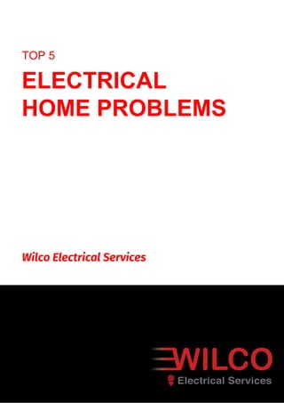 Wilco Electrical Services
TOP 5
ELECTRICAL
HOME PROBLEMS
 