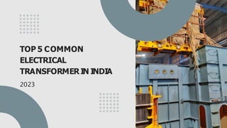 TOP 5 COMMON
ELECTRICAL
TRANSFORMERIN INDIA
2023
 
