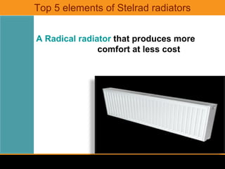 Top 5 elements of Stelrad radiators


A Radical radiator that produces more
               comfort at less cost




           Powerpoint Templates
                                        Page 1
 