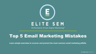 Top 5 Email Marketing Mistakes
Learn simple exercises to uncover and prevent the most common email marketing pitfalls.
ELITESEM.COM CONFIDENTIAL
 