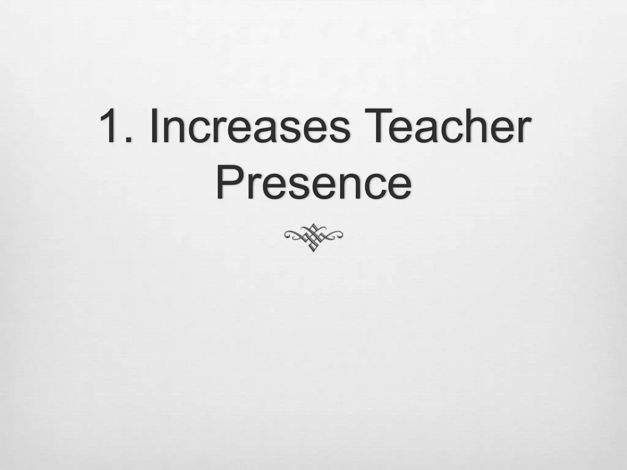 1. Increases Teacher Presence