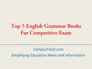 Top 5 English Grammar Books
For Competitive Exam
CampusTwist.com
Simplifying Education News and Information
 