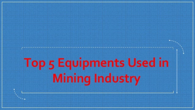 Top 5 Equipments Used In Mining Industry 2 top 5 equipments used in mining industry 1 638