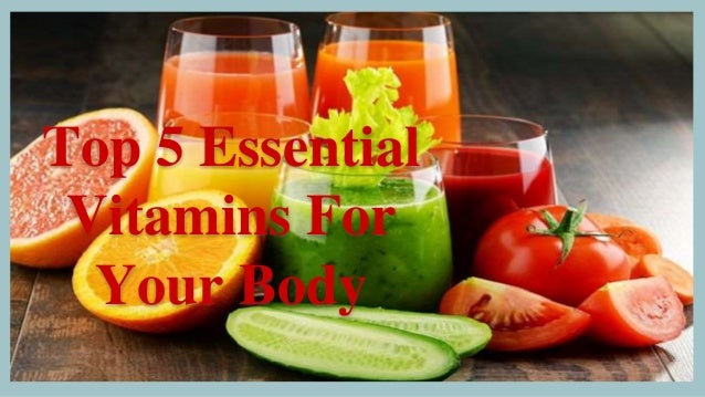 Top 5 Essential
Vitamins For
Your Body
 