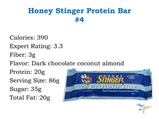 Honey Stinger Protein Bar#4Calories: 390Expert Rating: 3.3Fiber: 3gFlavor: Dark chocolate coconut almondProtein: 20gServing Size: 86gSugar: 35gTotal Fat: 20g