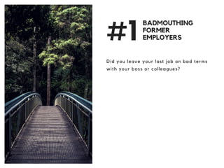 #1
Did you leave your last job on bad terms
with your boss or colleagues?
BADMOUTHING
FORMER
EMPLOYERS
 