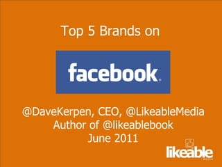 Top 5 Brands on  @DaveKerpen, CEO, @LikeableMedia Author of @likeablebook June 2011 