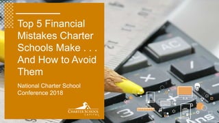 Copyright © 2018 Charter School Capital, Inc. All Rights Reserved.
Top 5 Financial
Mistakes Charter
Schools Make . . .
And How to Avoid
Them
National Charter School
Conference 2018
 
