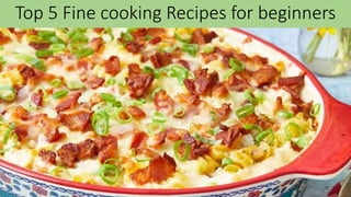 Top 5 Fine cooking Recipes for beginners
 