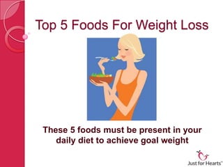 Top 5 Foods For Weight Loss




 These 5 foods must be present in your
    daily diet to achieve goal weight
 