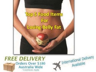 Top 5 Food Items
For
Losing Belly Fat
 