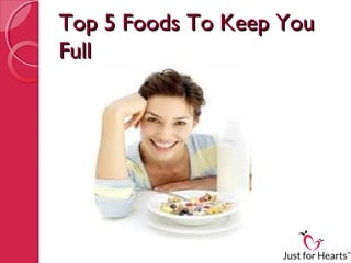Top 5 Foods To Keep You
Full
 