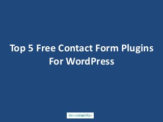 Top 5 Free Contact Form Plugins
For WordPress
 