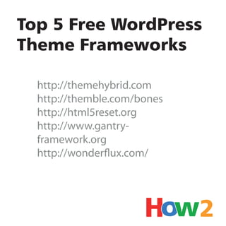 http://themehybrid.com
http://themble.com/bones
http://html5reset.org
http://www.gantry-framework.org
http://wonderflux.com/
Top 5 Free WordPress
Theme Frameworks
2
 