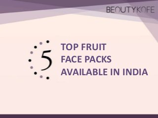 TOP FRUIT
FACE PACKS
AVAILABLE IN INDIA

 