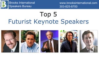 Top 5  Futurist Keynote Speakers  www.brooksinternational.com 303-825-8700  Brooks International Speakers Bureau 