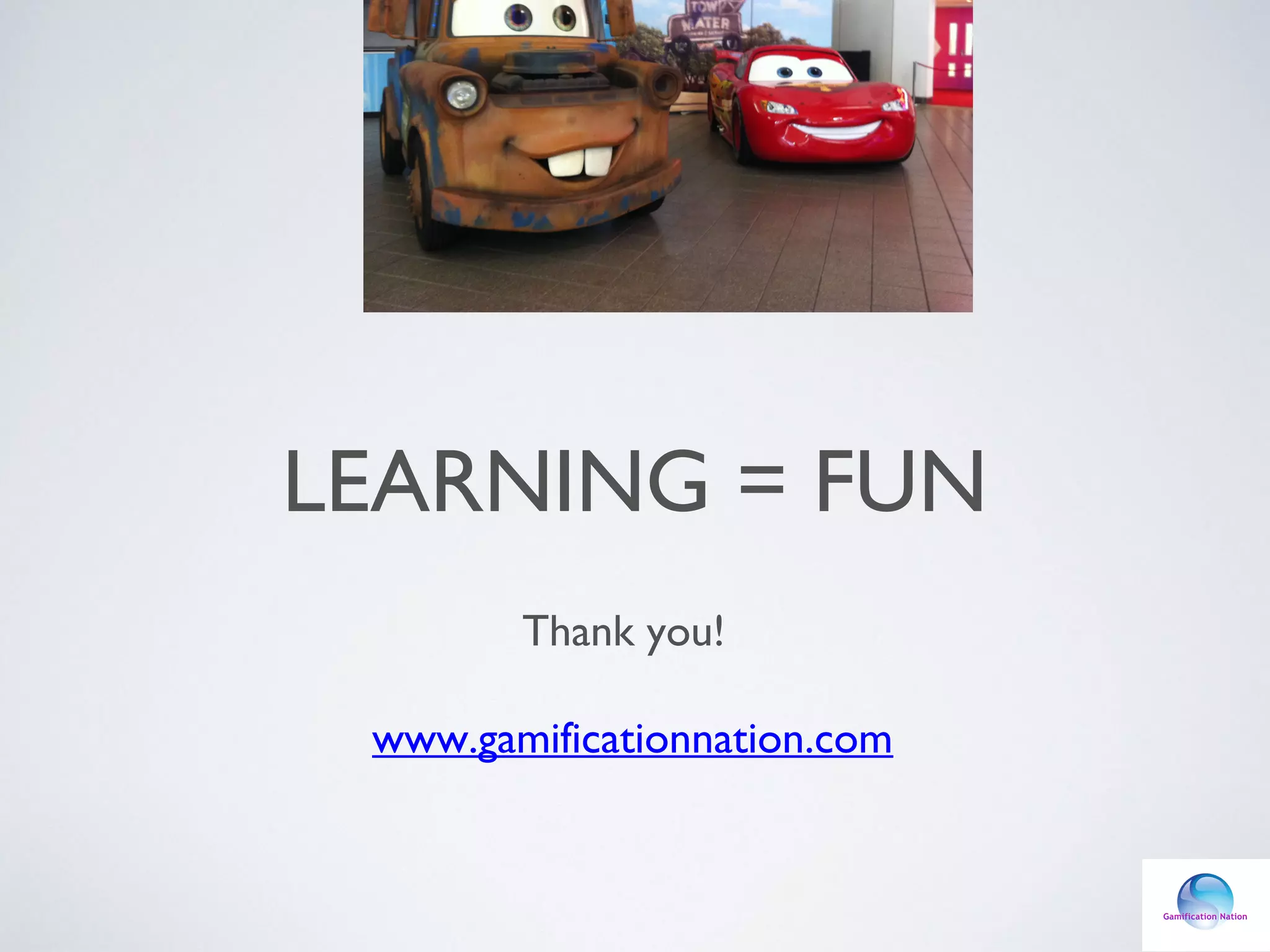 LEARNING = FUN
Thank you!
www.gamificationnation.com