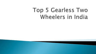 Top 5 gearless two wheelers in India