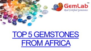 TOP5 GEMSTONES
FROM AFRICA
 