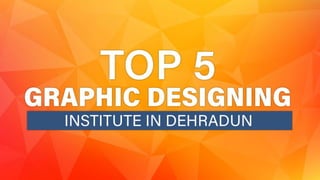 Top 5 Graphic Designing institute in Dehradun.pptx