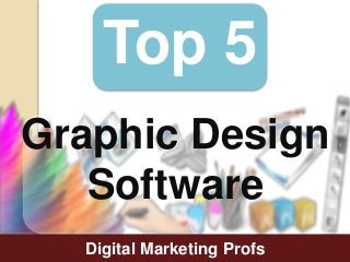 Digital Marketing Profs
Top 5
Graphic Design
Software
 