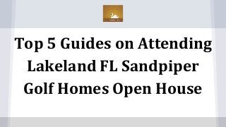 Top 5 Guides on Attending
Lakeland FL Sandpiper
Golf Homes Open House
 