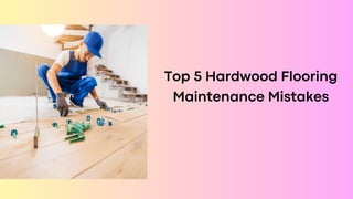 Top 5 Hardwood Flooring
Maintenance Mistakes
 