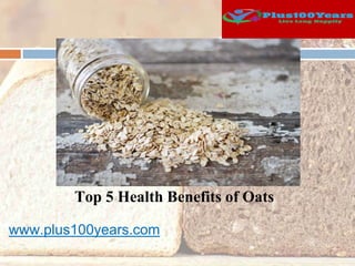 Top 5 Health Benefits of Oats
www.plus100years.com
 