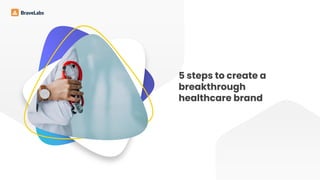 5 steps to create a
breakthrough
healthcare brand
 