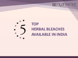 TOP
HERBAL BLEACHES
AVAILABLE IN INDIA

 