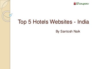 Top 5 Hotels Websites - India
By Santosh Naik
 