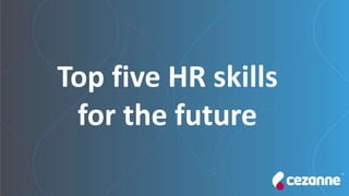 Top five HR skills
for the future
 