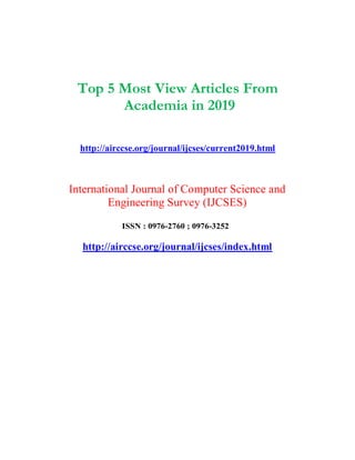Top 5 Most View Articles From
Academia in 2019
http://airccse.org/journal/ijcses/current2019.html
International Journal of Computer Science and
Engineering Survey (IJCSES)
ISSN : 0976-2760 ; 0976-3252
http://airccse.org/journal/ijcses/index.html
 