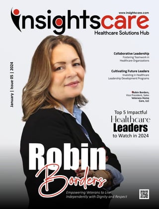 Empowering Veterans to Live
Independently with Dignity and Respect
January
|
Issue
05
|
2024
Collaborative Leadership
Fostering Teamwork in
Healthcare Organizations
Cultivating Future Leaders
Investing in Healthcare
Leadership Development Programs
Robin Borders,
Vice President, Sales
Veterans Home
Care, LLC
 
