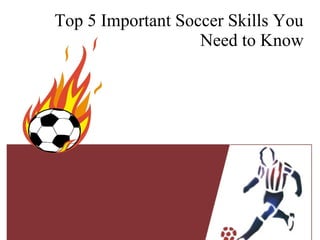 Top 5 Important Soccer Skills You
Need to Know
 